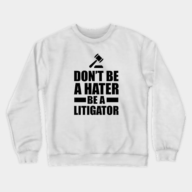 Lawyer - Don't be a hater be a litigator Crewneck Sweatshirt by KC Happy Shop